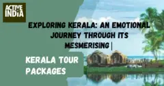 EXPLORING KERALA: AN EMOTIONAL JOURNEY THROUGH ITS MESMERIZING | KERALA TOUR PACKAGES
