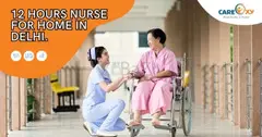 12-Hour In-Home Nursing Care in Delhi: Your Trusted Support.
